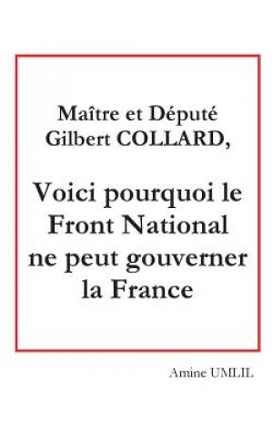Könyv Maitre et depute Gilbert collard, voici pourquoi le front national ne peut gouverner la France Amine Umlil
