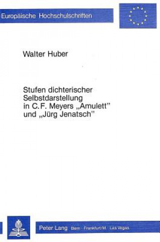 Kniha Stufen dichterischer Selbstdarstellung in C.F. Meyers Â«AmulettÂ» und Â«Juerg JenatschÂ» Walter Huber