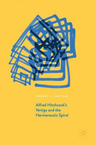 Kniha Alfred Hitchcock's Vertigo and the Hermeneutic Spiral Robert J. Belton