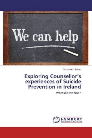 Kniha Exploring Counsellor's experiences of Suicide Prevention in Ireland Donna Ann Breen