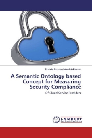 Livre A Semantic Ontology based Concept for Measuring Security Compliance Mustafa Nouman Murad Al-Hassan