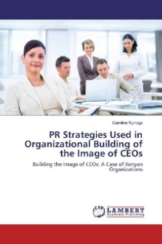 Kniha PR Strategies Used in Organizational Building of the Image of CEOs Caroline Njoroge