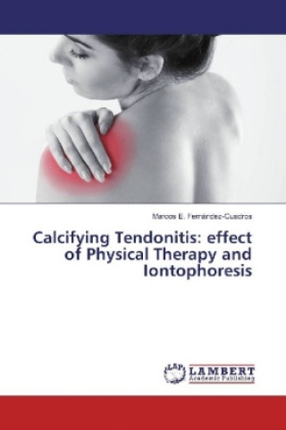 Książka Calcifying Tendonitis: effect of Physical Therapy and Iontophoresis Marcos E. Fernández-Cuadros