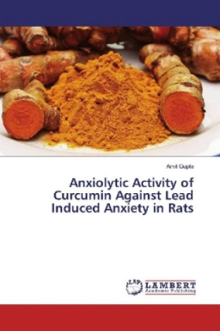 Książka Anxiolytic Activity of Curcumin Against Lead Induced Anxiety in Rats Amit Gupta