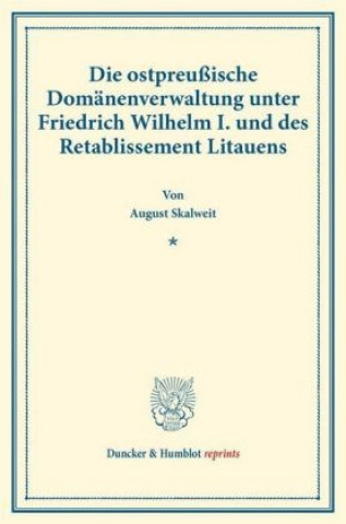 Carte Die ostpreußische Domänenverwaltung unter Friedrich Wilhelm I. und des Retablissement Litauens. August Skalweit