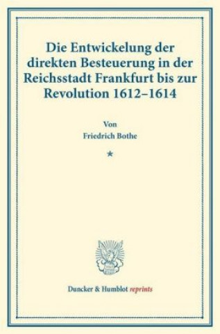 Könyv Die Entwickelung der direkten Besteuerung in der Reichsstadt Frankfurt bis zur Revolution 1612-1614. Friedrich Bothe