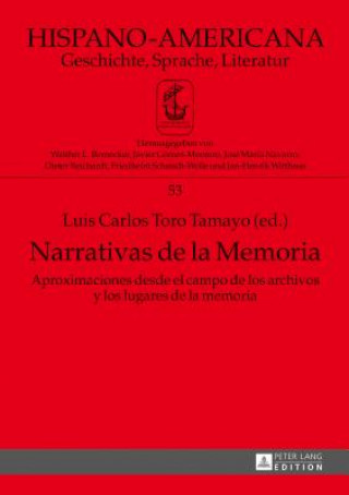 Книга Narrativas de la Memoria; Aproximaciones desde el campo de los archivos y los lugares de la memoria Luis Carlos Toro Tamayo