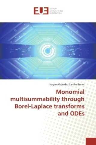 Book Monomial multisummability through Borel-Laplace transforms and ODEs Sergio Alejandro Carrillo-Torres