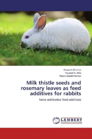 Könyv Milk thistle seeds and rosemary leaves as feed additives for rabbits Hossam Shahba