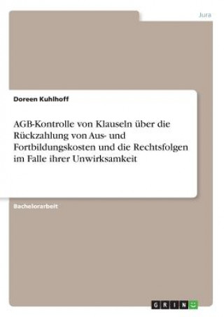 Książka AGB-Kontrolle von Klauseln uber die Ruckzahlung von Aus- und Fortbildungskosten und die Rechtsfolgen im Falle ihrer Unwirksamkeit Doreen Kuhlhoff