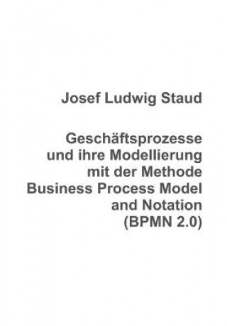 Kniha Geschaftsprozesse und ihre Modellierung mit der Methode Business Process Model and Notation (BPMN 2.0) Dr. Josef Ludwig Staud