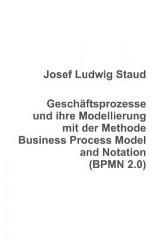 Livre Geschaftsprozesse und ihre Modellierung mit der Methode Business Process Model and Notation (BPMN 2.0) Dr. Josef Ludwig Staud