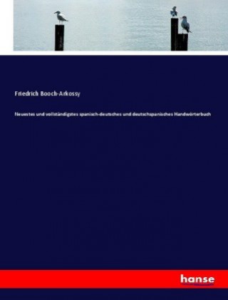 Carte Neuestes und vollstandigstes spanisch-deutsches und deutschspanisches Handwoerterbuch Friedrich Booch-Arkossy