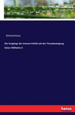 Kniha Vorgange der inneren Politik seit der Thronbesteigung Kaiser Wilhelms II Anonymous