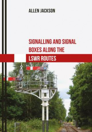 Könyv Signalling and Signal Boxes Along the LSWR Routes Allen Jackson