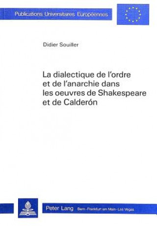 Carte La dialectique de l'ordre et de l'anarchie dans les oeuvres de Shakespeare et de Calderon Didier Souiller