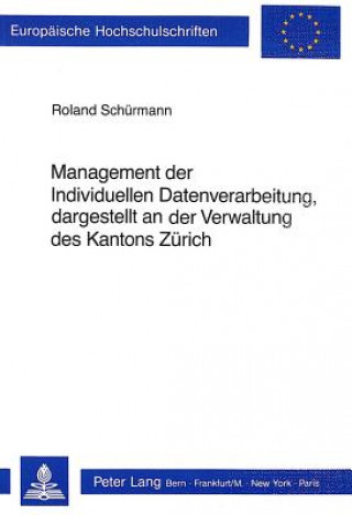 Kniha Management der Individuellen Datenverarbeitung, dargestellt an der Verwaltung des Kantons Zuerich Roland Schuermann