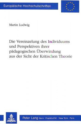 Book Die Vereinzelung des Individuums und Perspektiven ihrer paedagogischen Ueberwindung aus der Sicht der Kritischen Theorie Martin Ludwig