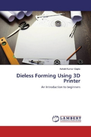 Kniha Dieless Forming Using 3D Printer Ashok Kumar Gupta