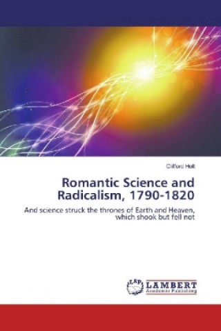 Knjiga Romantic Science and Radicalism, 1790-1820 Clifford Holt