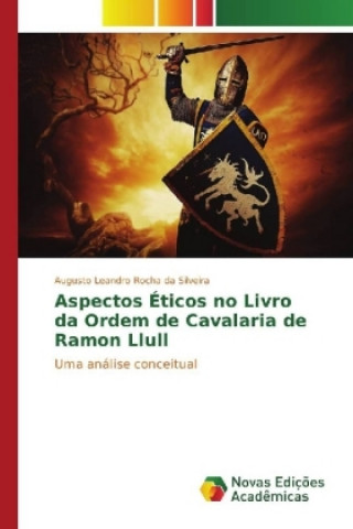 Kniha Aspectos Éticos no Livro da Ordem de Cavalaria de Ramon Llull Augusto Leandro Rocha da Silveira