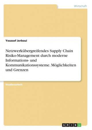 Kniha Netzwerkübergreifendes Supply Chain Risiko-Management durch moderne Informations- und Kommunikationssysteme. Möglichkeiten und Grenzen Youssef Jerboui
