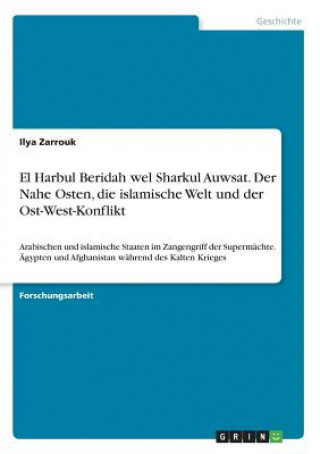 Livre El Harbul Beridah wel Sharkul Auwsat. Der Nahe Osten, die islamische Welt und der Ost-West-Konflikt Ilya Zarrouk