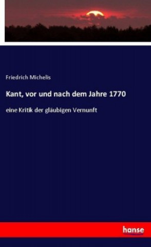 Libro Kant, vor und nach dem Jahre 1770 Friedrich Michelis