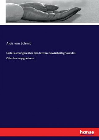 Kniha Untersuchungen uber den letzten Gewissheitsgrund des Offenbarungsglaubens ALOIS VON SCHMID