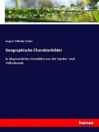 Kniha Geographische Charakterbilder August Wilhelm Grube