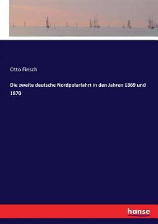 Kniha zweite deutsche Nordpolarfahrt in den Jahren 1869 und 1870 Otto Finsch