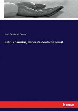 Könyv Petrus Canisius, der erste deutsche Jesuit Drews Paul Gottfried Drews