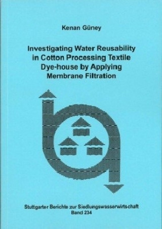 Könyv Investigating Water Reusability in Cotton Processing Textile Dye-house by Applying Membrane Filtration Güney Kenan