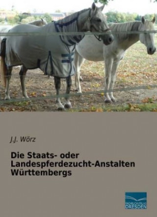 Kniha Die Staats- oder Landespferdezucht-Anstalten Württembergs J. J. Wörz