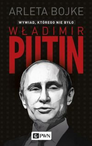 Kniha Wladimir Putin. Wywiad, ktorego nie bylo Arleta Bojke