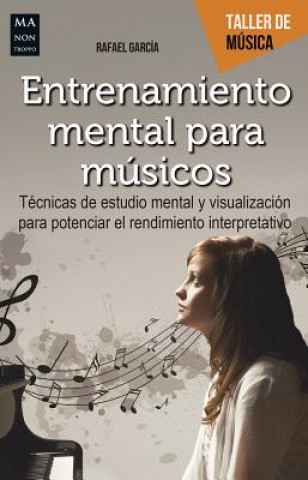 Książka Entrenamiento mental para músicos: Técnicas de estudio mental y visualización para potenciar el rendimiento interpretativo RAFAEL GARCIA