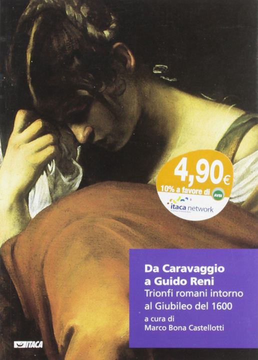 Carte Da Caravaggio a Guido Reni. Trionfi romani intorno al Giubileo del 1600 Marco Bona Castellotti