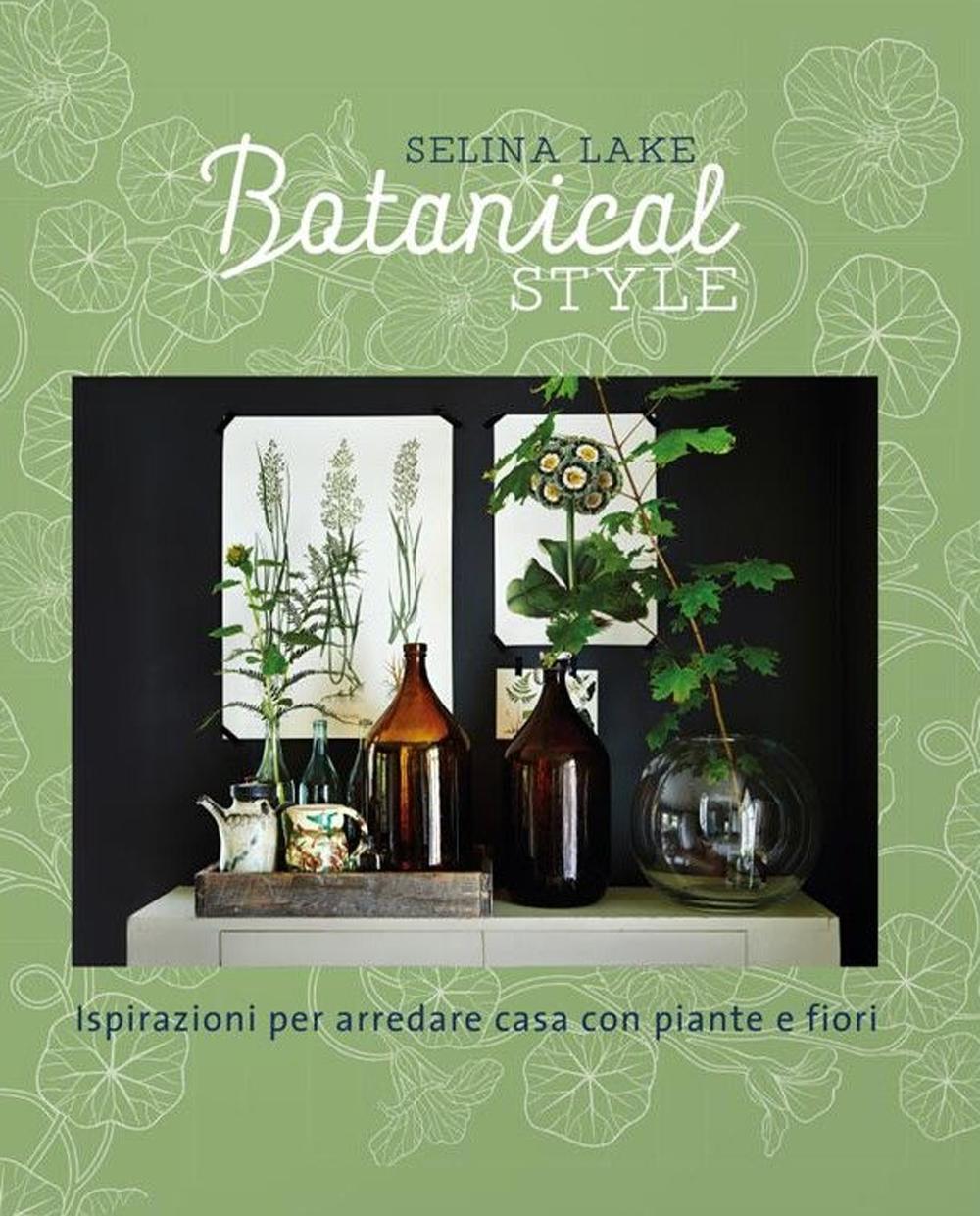 Carte Botanical style. Ispirazioni per arredare casa con piante e fiori Selina Lake