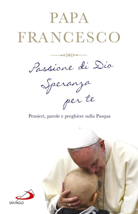 Könyv Passione di Dio. Speranza per te. Pensieri, parole e preghiere sulla Pasqua Francesco (Jorge Mario Bergoglio)