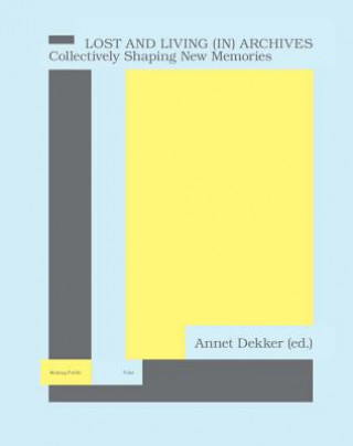 Carte Lost and Living (In) Archives: Collectively Shaping New Memories Annet Dekker