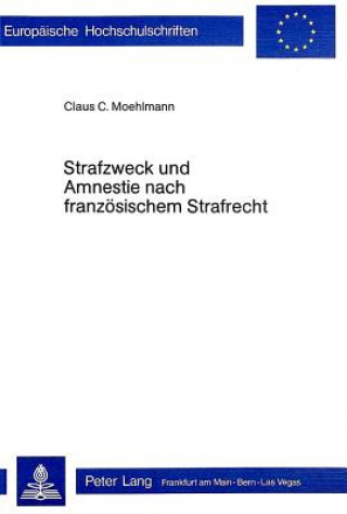 Carte Strafzweck und Amnestie nach franzoesischem Strafrecht Claus C. Moehlmann