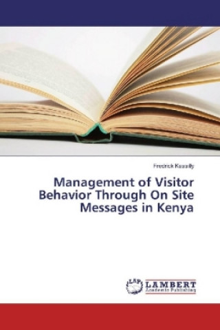 Kniha Management of Visitor Behavior Through On Site Messages in Kenya Fredrick Kassilly