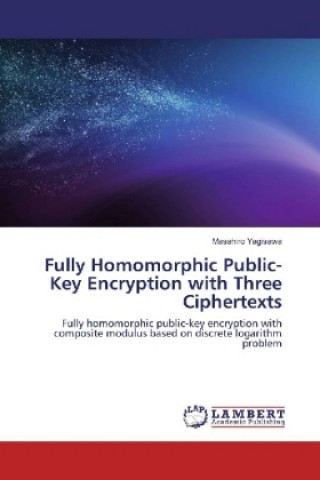 Livre Fully Homomorphic Public-Key Encryption with Three Ciphertexts Masahiro Yagisawa