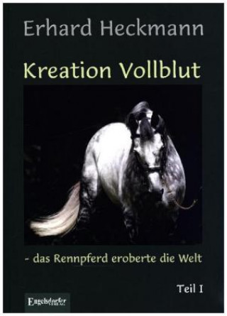 Kniha Kreation Vollblut - das Rennpferd eroberte die Welt (Band 1) Erhard Heckmann