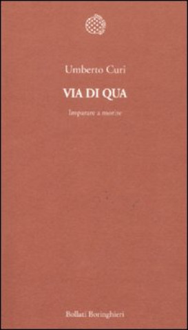 Könyv Via di qua. Imparare a morire Umberto Curi