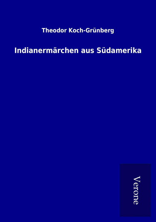 Carte Indianermärchen aus Südamerika Theodor Koch-Grünberg