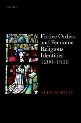 Knjiga Fictive Orders and Feminine Religious Identities, 1200-1600 Alison More