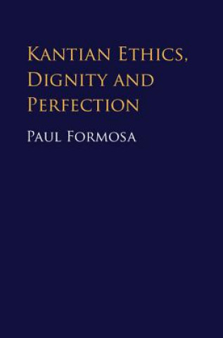 Kniha Kantian Ethics, Dignity and Perfection Dr. Paul Formosa