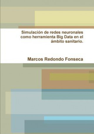 Kniha Simulacion De Redes Neuronales Como Herramienta Big Data En El Ambito Sanitario Marcos Redondo Fonseca