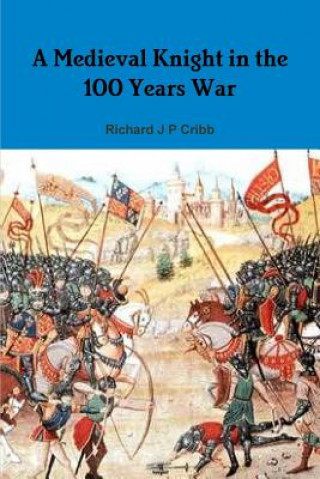 Könyv Medieval Knight in the 100 Years War Richard J P Cribb